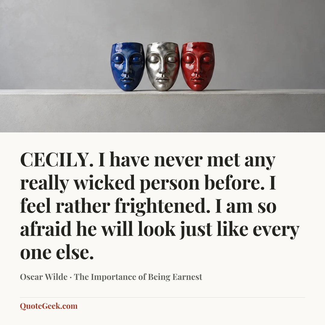 “CECILY. I have never met any really wicked person before. I feel rather frightened. I am so afraid he will look just like every one else.” — Oscar Wilde · The Importance of Being Earnest. Illustrated QuoteGeek card.