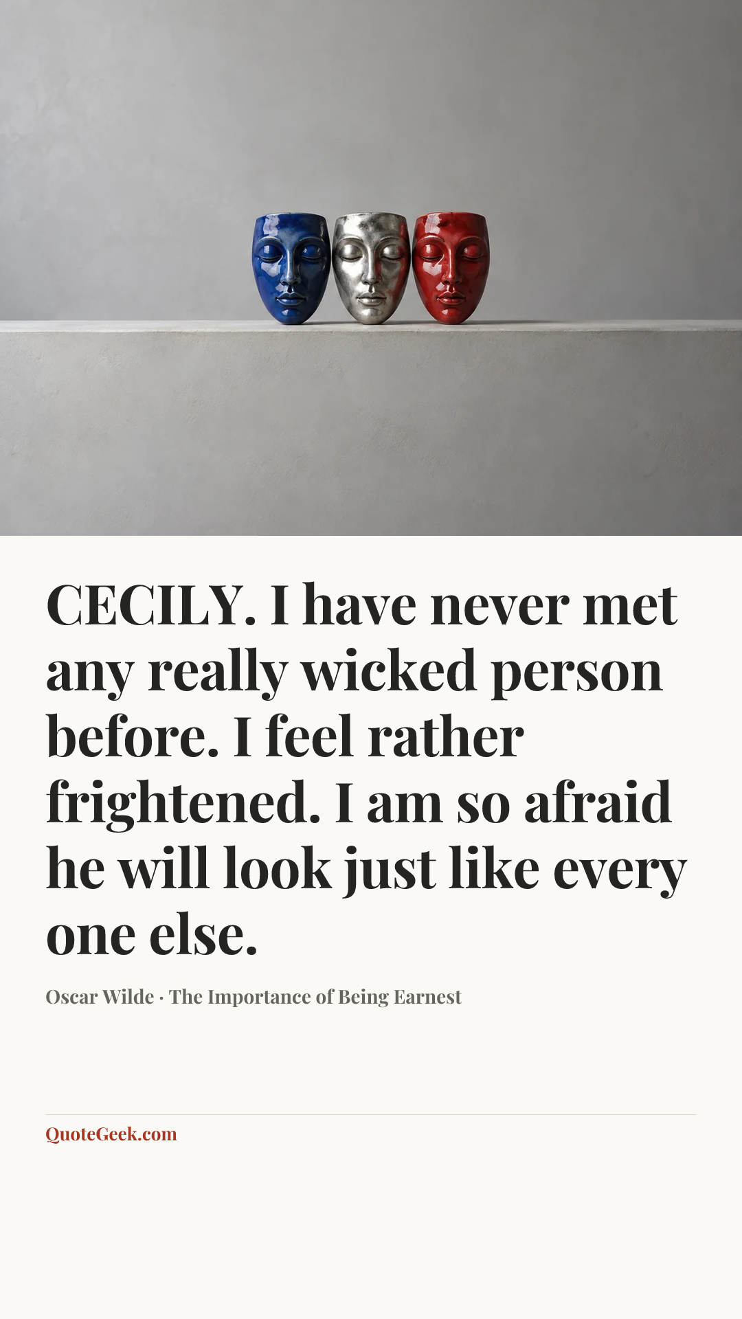 “CECILY. I have never met any really wicked person before. I feel rather frightened. I am so afraid he will look just like every one else.” — Oscar Wilde · The Importance of Being Earnest. Illustrated QuoteGeek card.