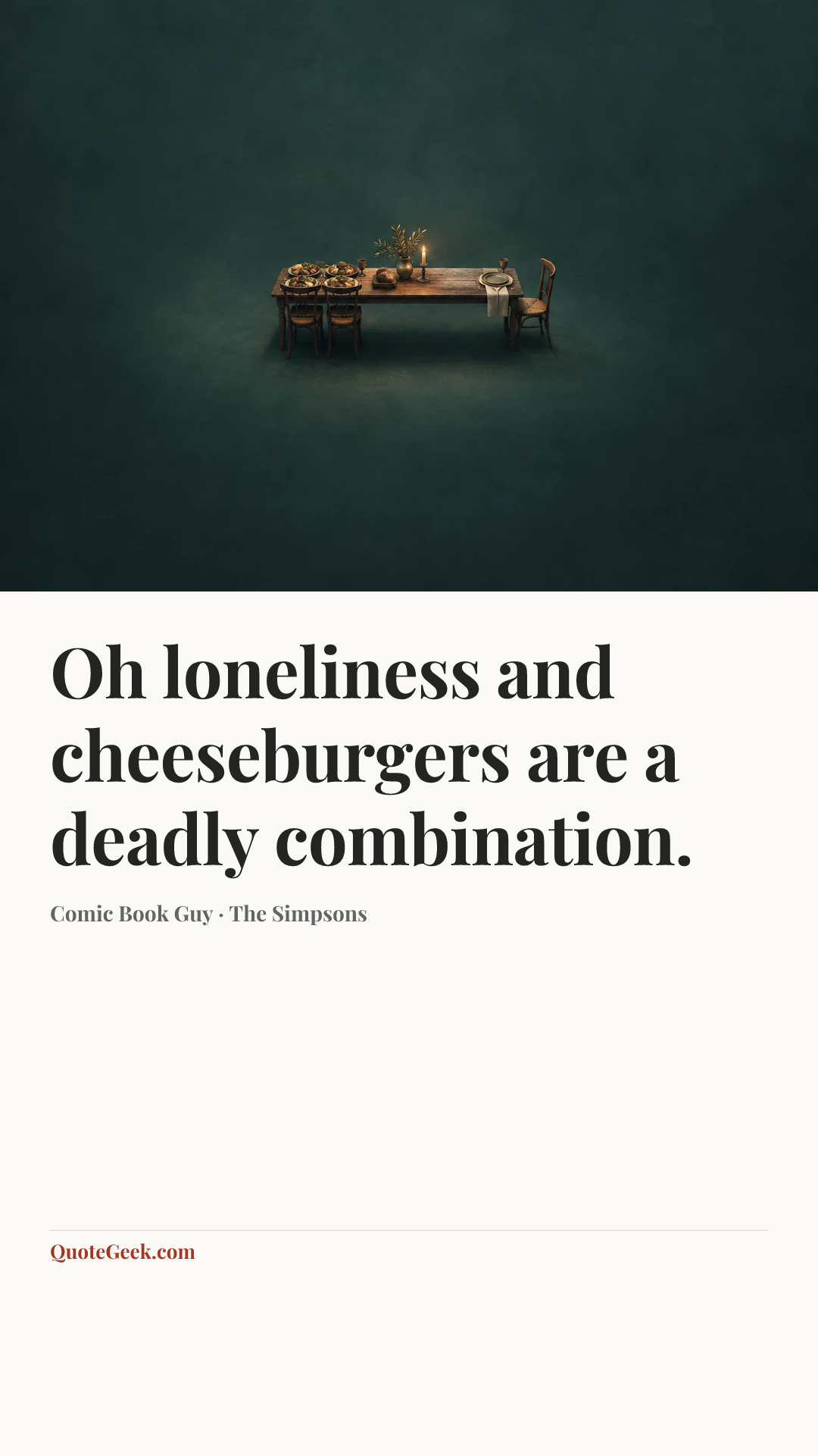 “Oh loneliness and cheeseburgers are a deadly combination.” — Comic Book Guy · The Simpsons. Illustrated QuoteGeek card.