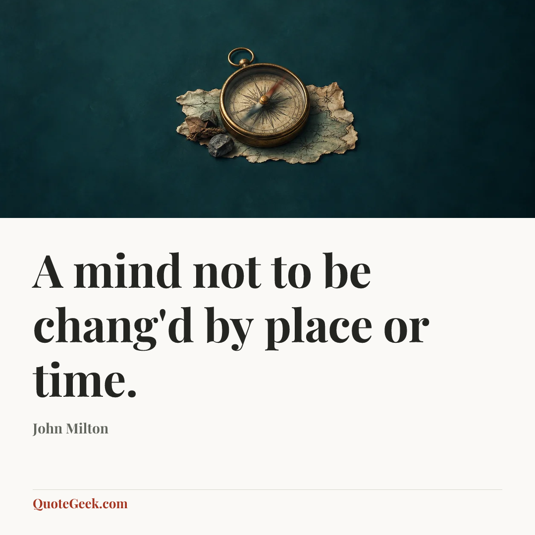 “A mind not to be chang'd by place or time.” — John Milton. Illustrated QuoteGeek card.