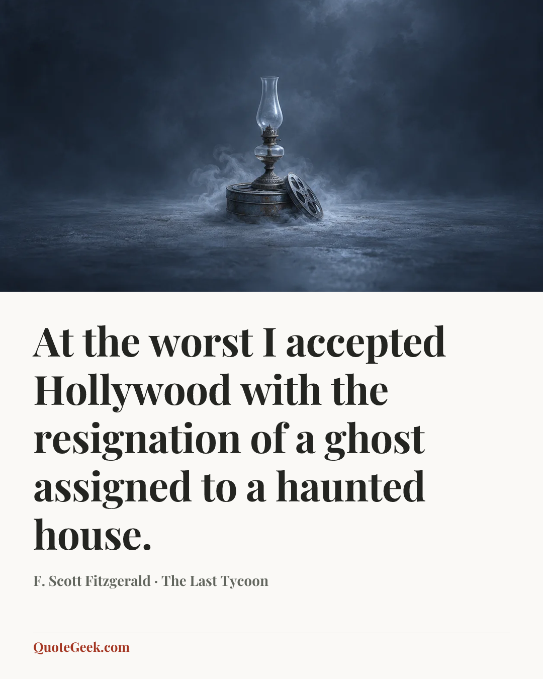 “At the worst I accepted Hollywood with the resignation of a ghost assigned to a haunted house.” — F. Scott Fitzgerald · The Last Tycoon. Illustrated QuoteGeek card.