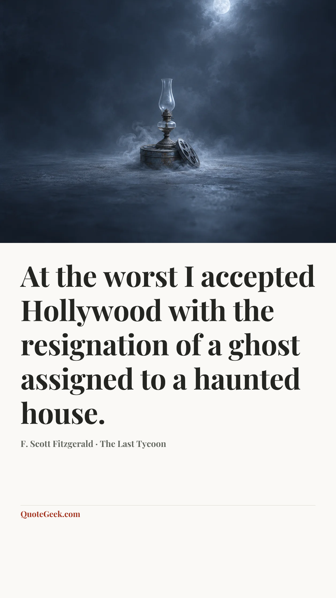 “At the worst I accepted Hollywood with the resignation of a ghost assigned to a haunted house.” — F. Scott Fitzgerald · The Last Tycoon. Illustrated QuoteGeek card.