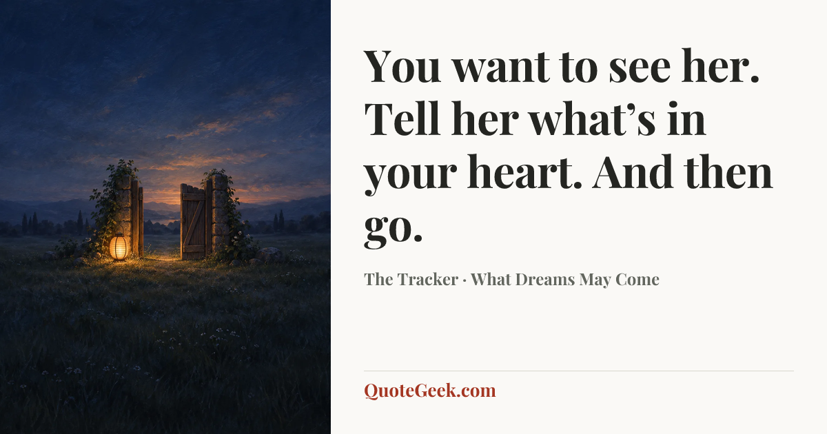 “You want to see her. Tell her what’s in your heart. And then go.” — The Tracker · What Dreams May Come. Illustrated QuoteGeek card.