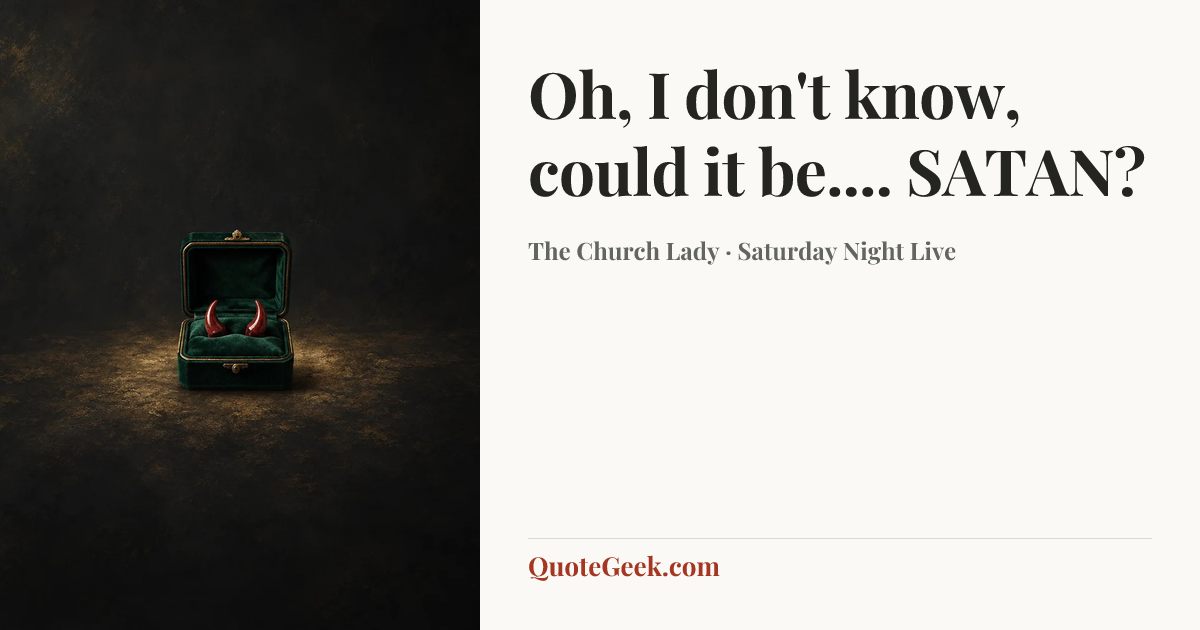 “Oh, I don't know, could it be.... SATAN?” — The Church Lady · Saturday Night Live. Illustrated QuoteGeek card.