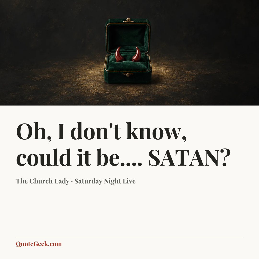 “Oh, I don't know, could it be.... SATAN?” — The Church Lady · Saturday Night Live. Illustrated QuoteGeek card.