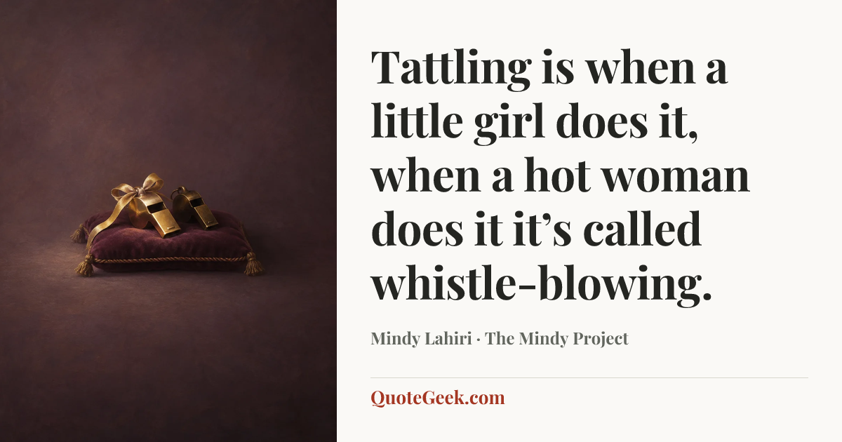 “Tattling is when a little girl does it, when a hot woman does it it’s called whistle-blowing.” — Mindy Lahiri · The Mindy Project. Illustrated QuoteGeek card.