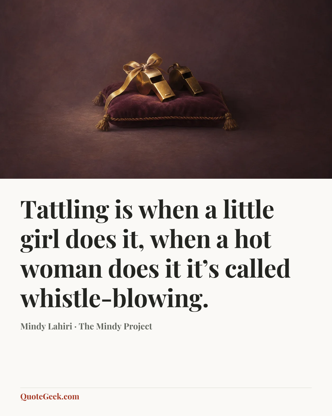 “Tattling is when a little girl does it, when a hot woman does it it’s called whistle-blowing.” — Mindy Lahiri · The Mindy Project. Illustrated QuoteGeek card.