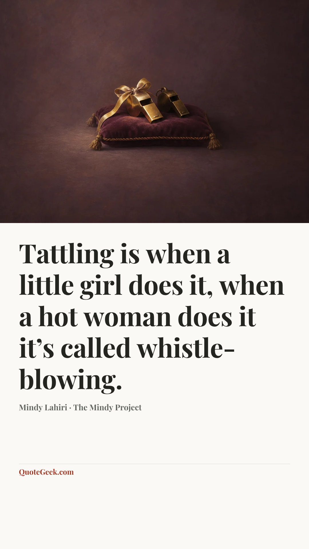 “Tattling is when a little girl does it, when a hot woman does it it’s called whistle-blowing.” — Mindy Lahiri · The Mindy Project. Illustrated QuoteGeek card.