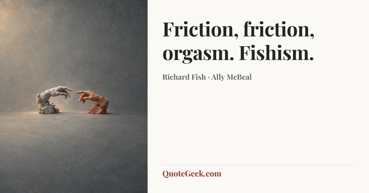 “Friction, friction, orgasm. Fishism.” — Richard Fish · Ally McBeal. Illustrated QuoteGeek card.