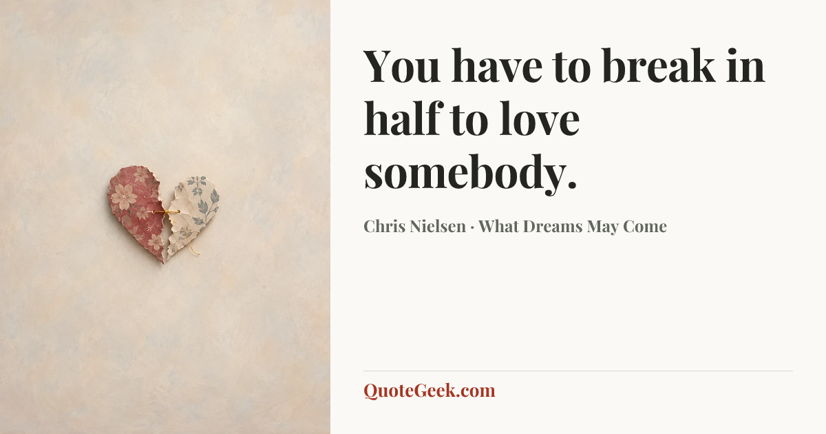 “You have to break in half to love somebody.” — Chris Nielsen · What Dreams May Come. Illustrated QuoteGeek card.