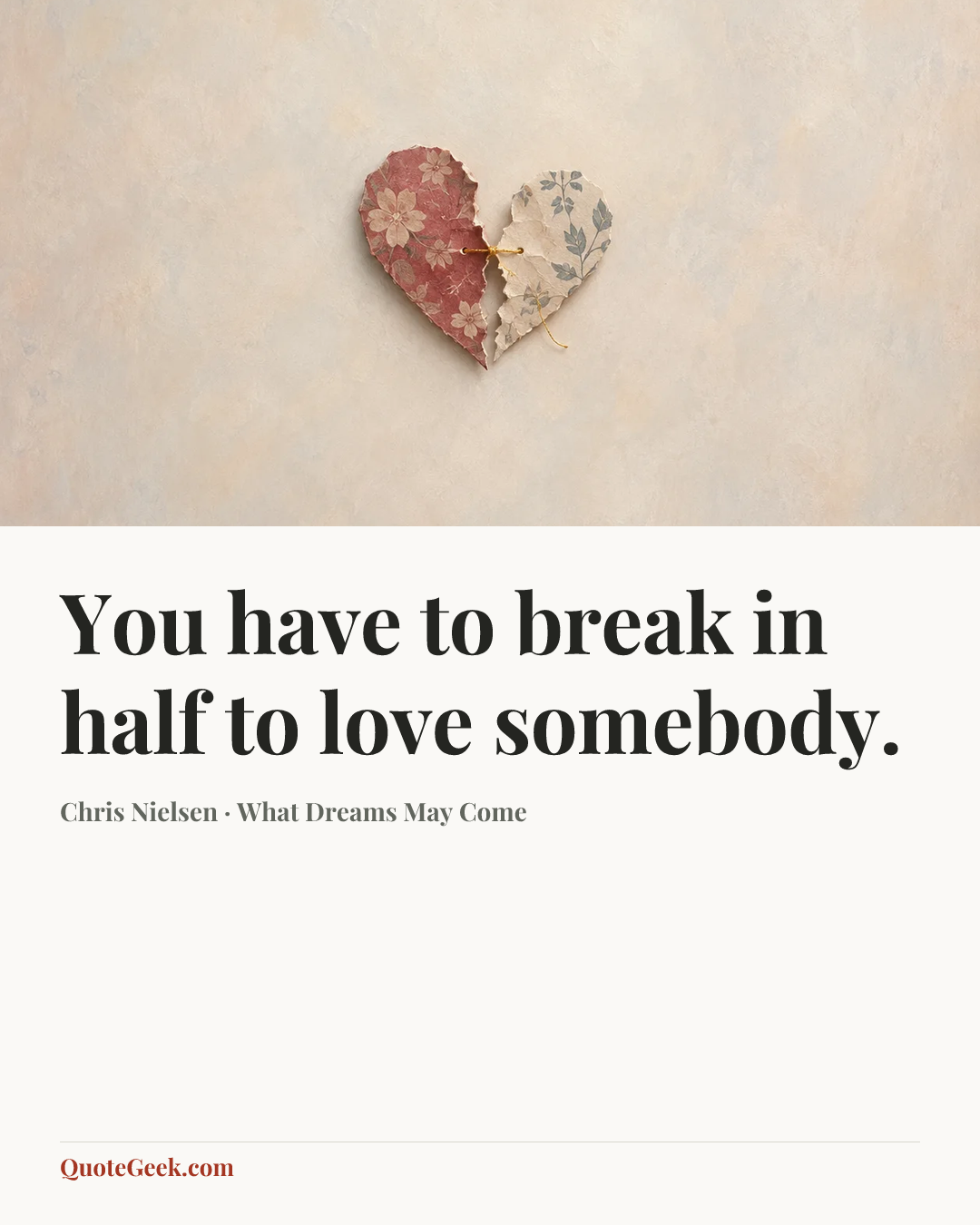 “You have to break in half to love somebody.” — Chris Nielsen · What Dreams May Come. Illustrated QuoteGeek card.