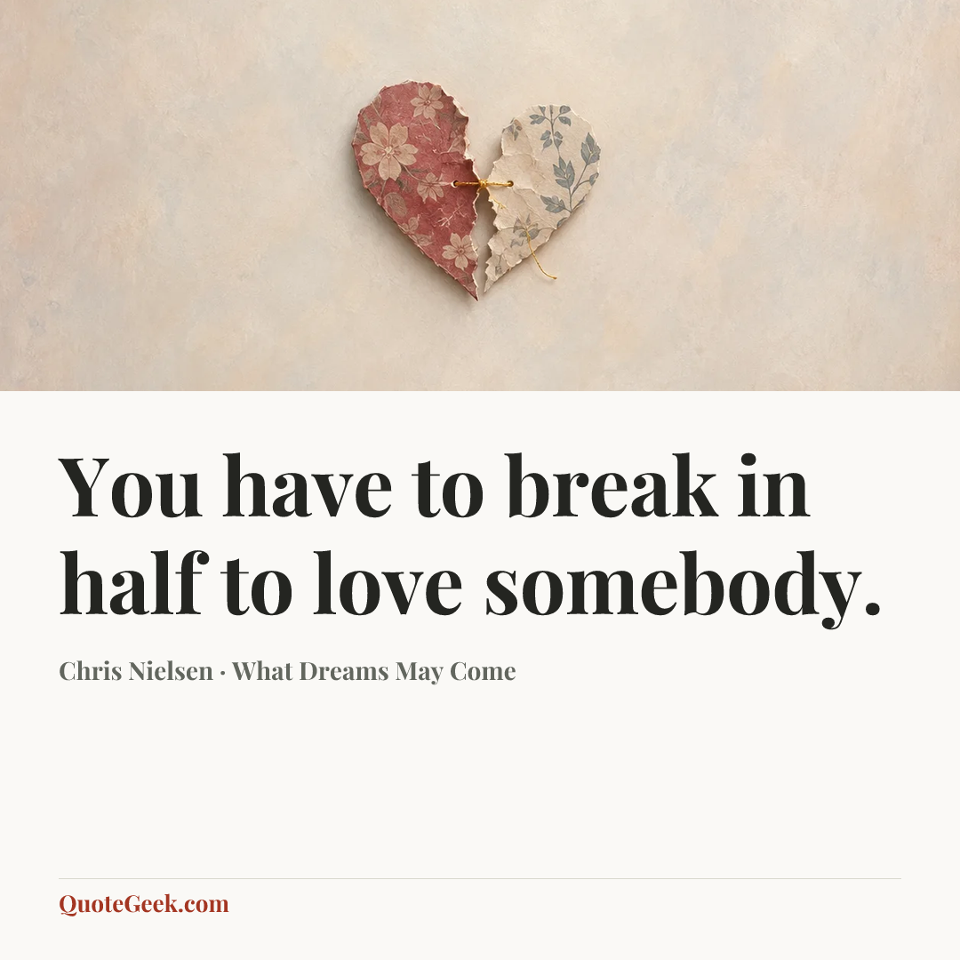 “You have to break in half to love somebody.” — Chris Nielsen · What Dreams May Come. Illustrated QuoteGeek card.