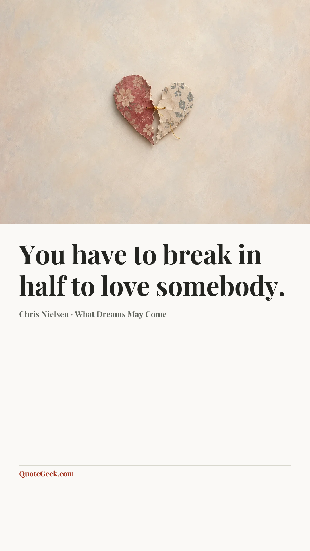 “You have to break in half to love somebody.” — Chris Nielsen · What Dreams May Come. Illustrated QuoteGeek card.