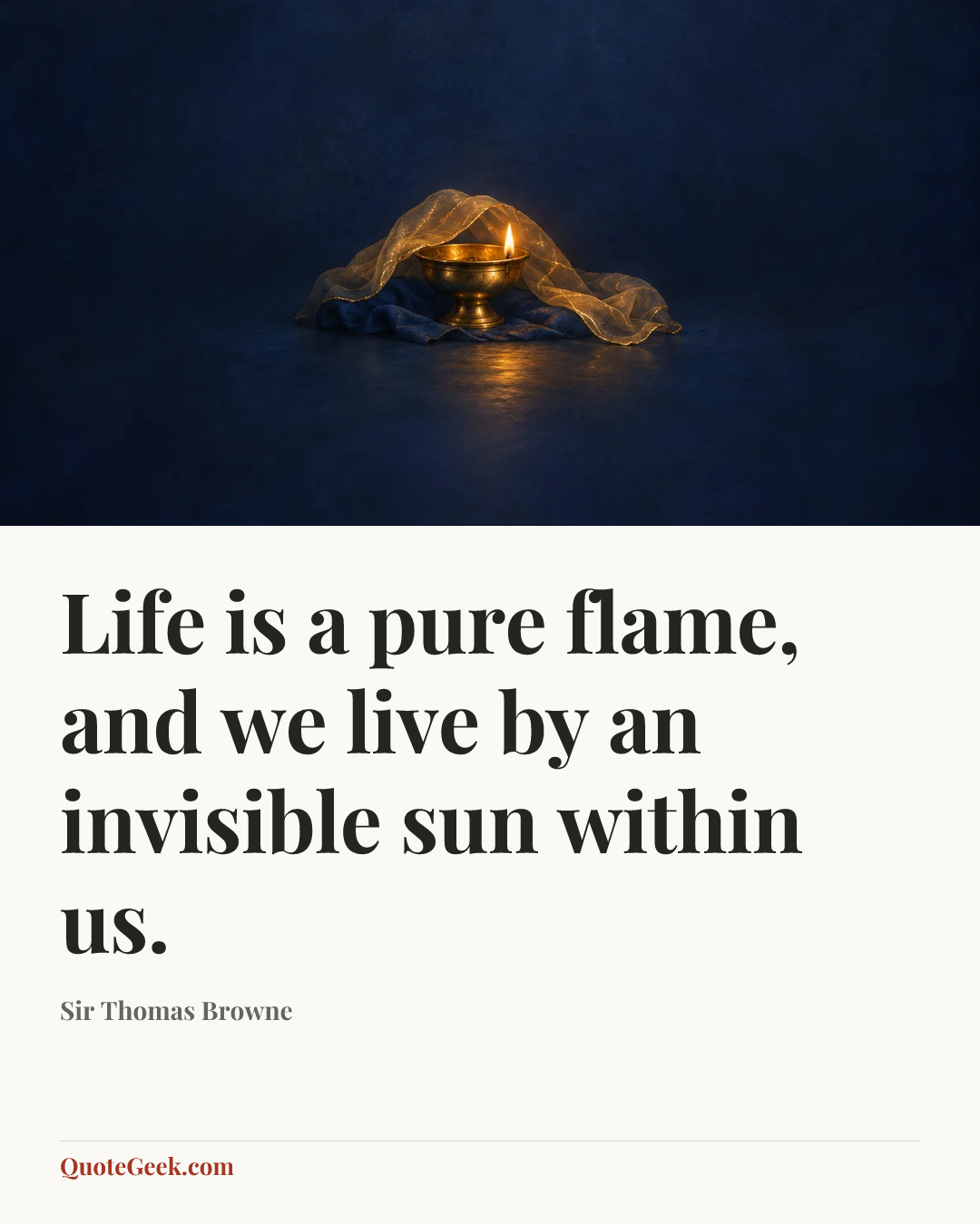 “Life is a pure flame, and we live by an invisible sun within us.” — Sir Thomas Browne. Illustrated QuoteGeek card.
