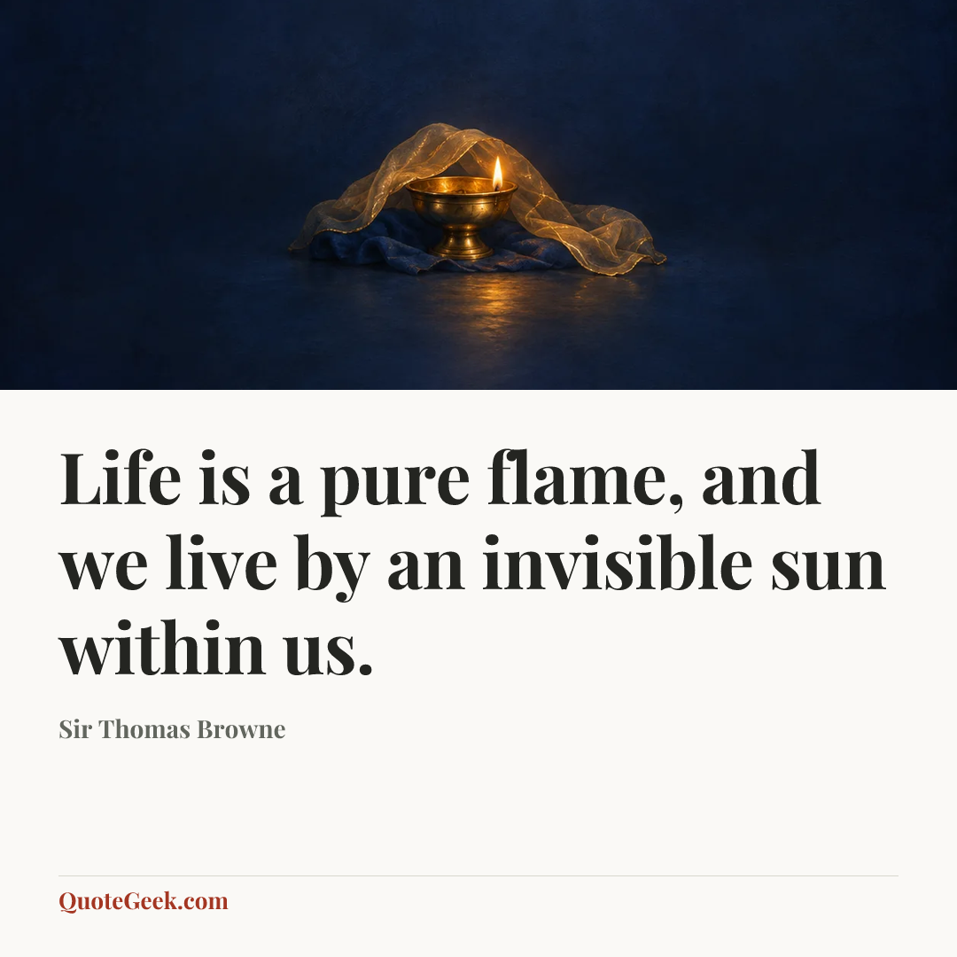 “Life is a pure flame, and we live by an invisible sun within us.” — Sir Thomas Browne. Illustrated QuoteGeek card.