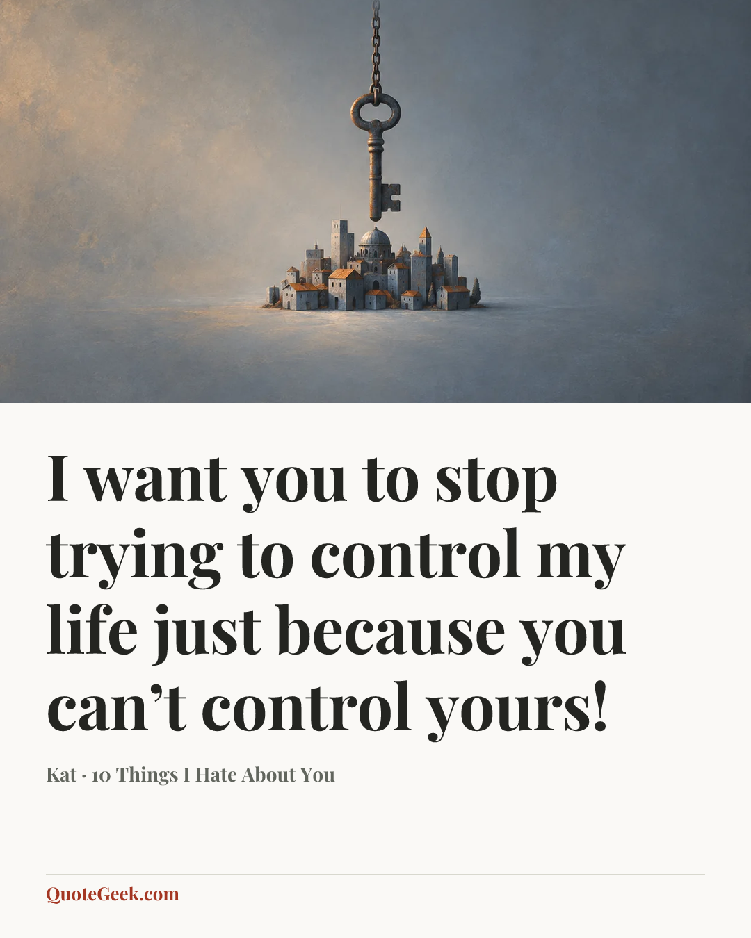 “I want you to stop trying to control my life just because you can’t control yours!” — Kat · 10 Things I Hate About You. Illustrated QuoteGeek card.