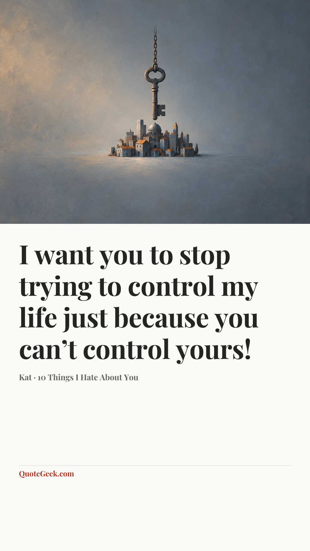 “I want you to stop trying to control my life just because you can’t control yours!” — Kat · 10 Things I Hate About You. Illustrated QuoteGeek card.
