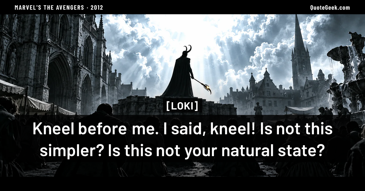 “Kneel before me. I said, kneel! Is not this simpler? Is this not your natural state?” — Loki · Marvel's The Avengers. Illustrated QuoteGeek card.