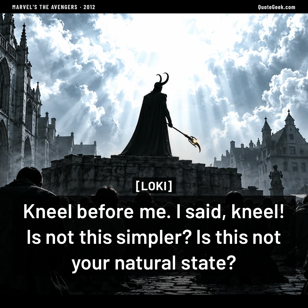 “Kneel before me. I said, kneel! Is not this simpler? Is this not your natural state?” — Loki · Marvel's The Avengers. Illustrated QuoteGeek card.