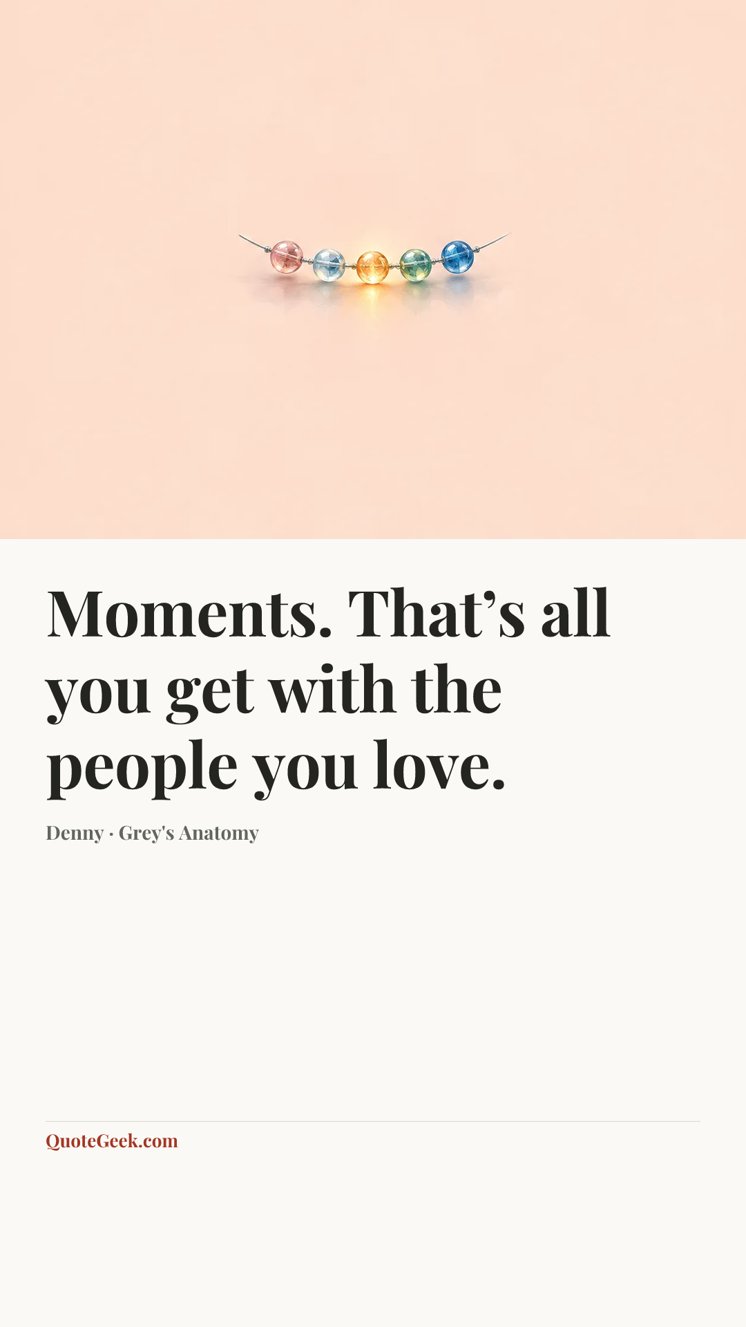 “Moments. That’s all you get with the people you love.” — Denny · Grey's Anatomy. Illustrated QuoteGeek card.