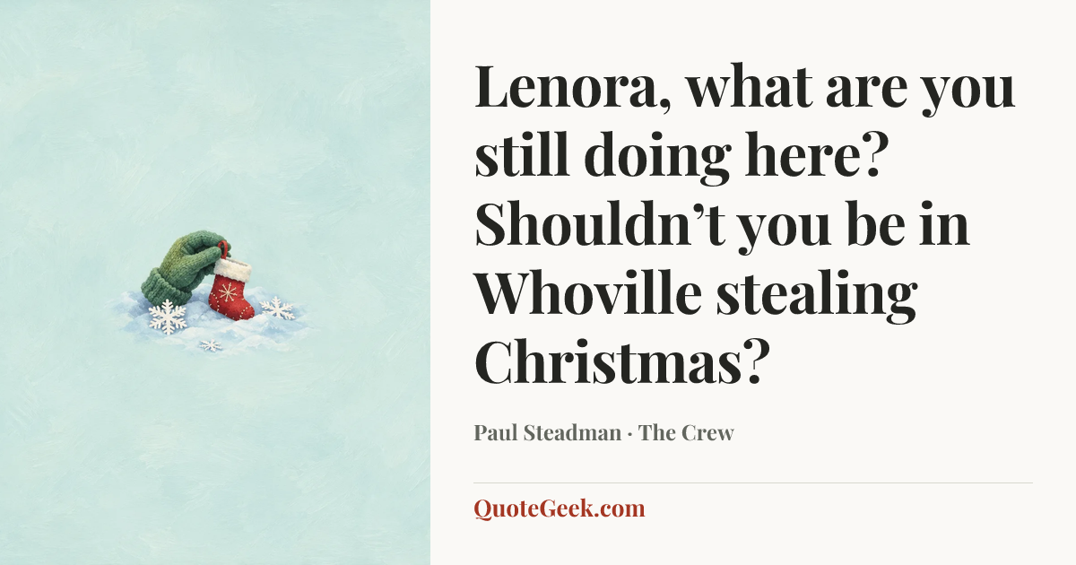 “Lenora, what are you still doing here? Shouldn’t you be in Whoville stealing Christmas?” — Paul Steadman · The Crew. Illustrated QuoteGeek card.