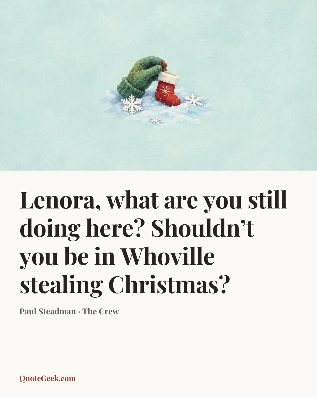 “Lenora, what are you still doing here? Shouldn’t you be in Whoville stealing Christmas?” — Paul Steadman · The Crew. Illustrated QuoteGeek card.