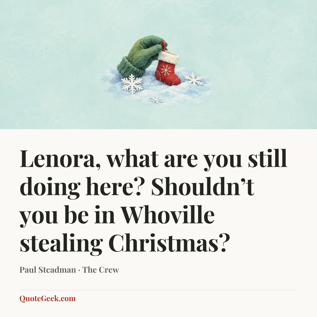 “Lenora, what are you still doing here? Shouldn’t you be in Whoville stealing Christmas?” — Paul Steadman · The Crew. Illustrated QuoteGeek card.