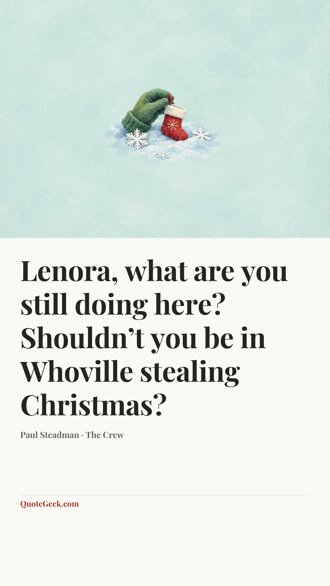 “Lenora, what are you still doing here? Shouldn’t you be in Whoville stealing Christmas?” — Paul Steadman · The Crew. Illustrated QuoteGeek card.