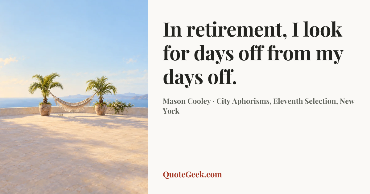“In retirement, I look for days off from my days off.” — Mason Cooley · City Aphorisms, Eleventh Selection, New York. Illustrated QuoteGeek card.