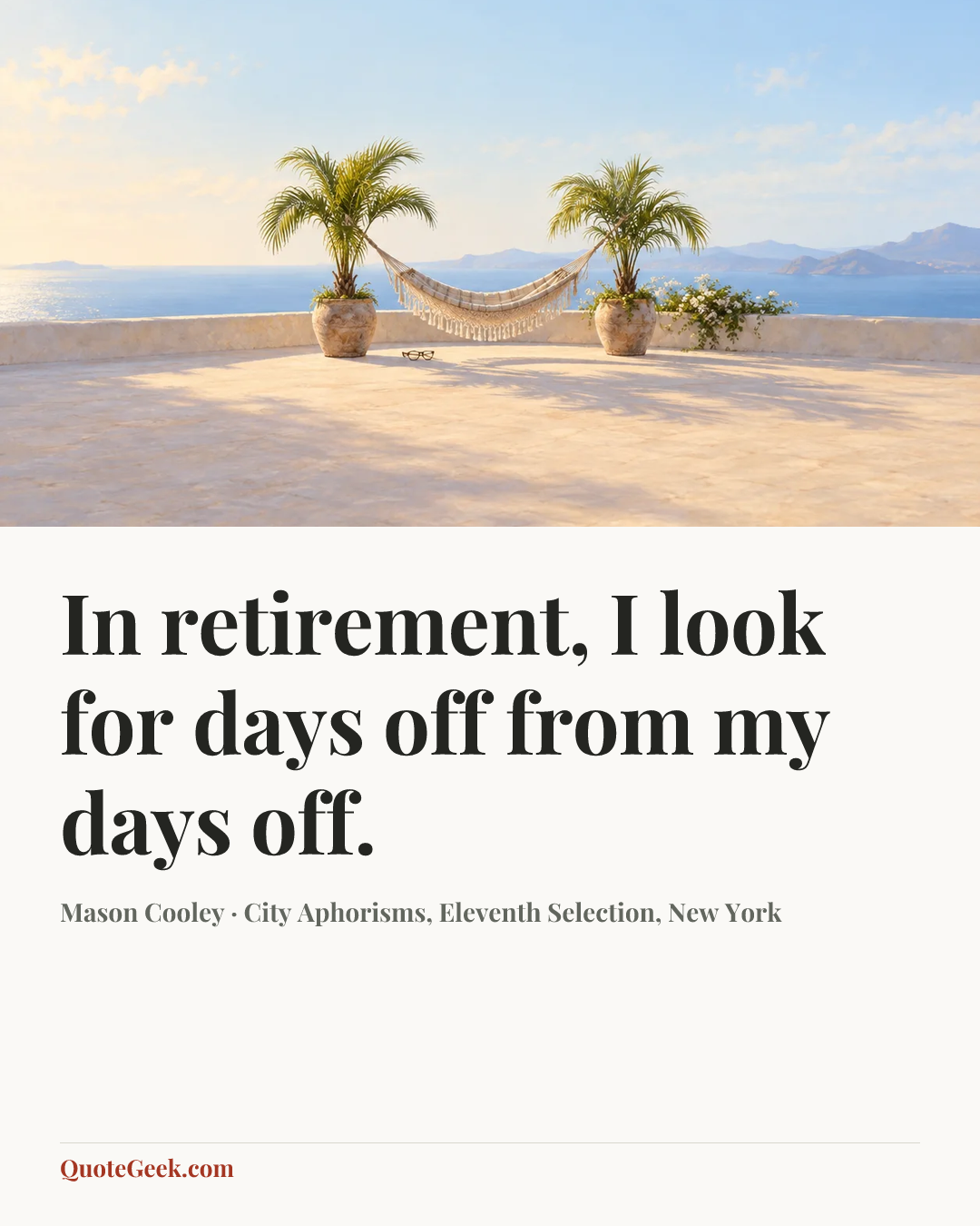 “In retirement, I look for days off from my days off.” — Mason Cooley · City Aphorisms, Eleventh Selection, New York. Illustrated QuoteGeek card.