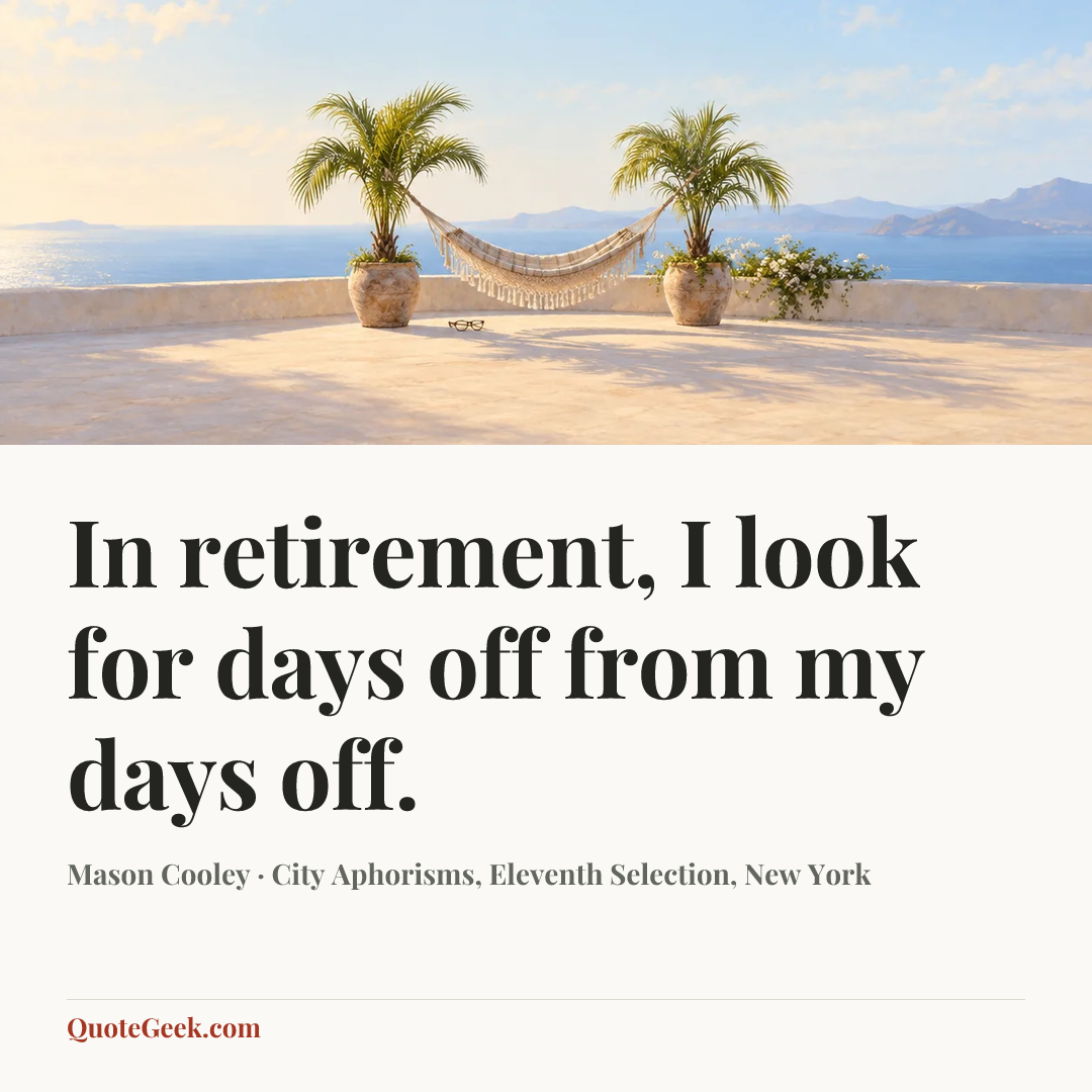 “In retirement, I look for days off from my days off.” — Mason Cooley · City Aphorisms, Eleventh Selection, New York. Illustrated QuoteGeek card.