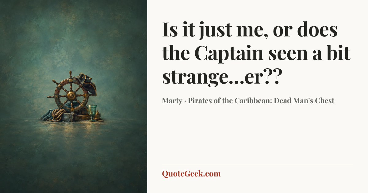 “Is it just me, or does the Captain seen a bit strange…er??” — Marty · Pirates of the Caribbean: Dead Man's Chest. Illustrated QuoteGeek card.