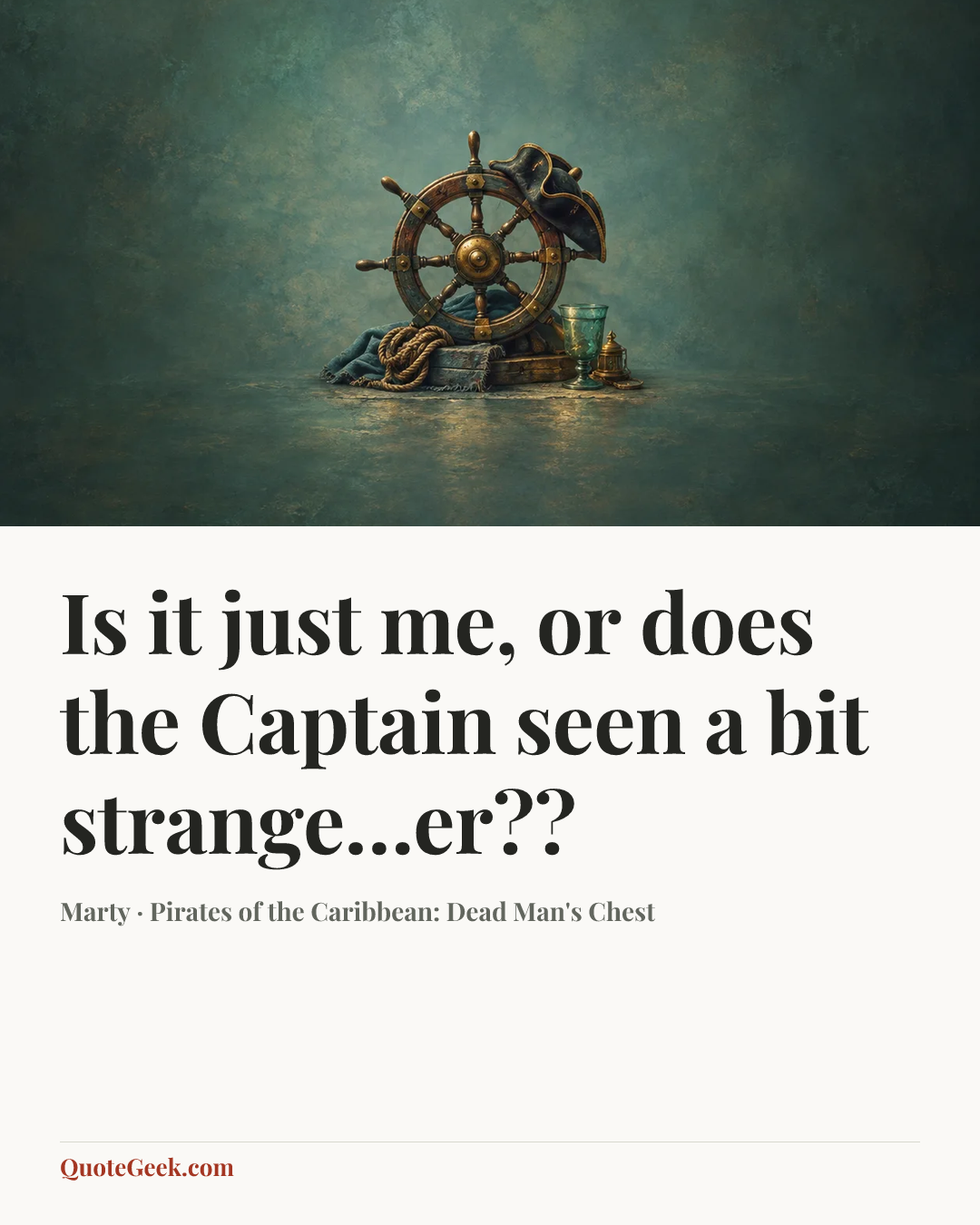 “Is it just me, or does the Captain seen a bit strange…er??” — Marty · Pirates of the Caribbean: Dead Man's Chest. Illustrated QuoteGeek card.