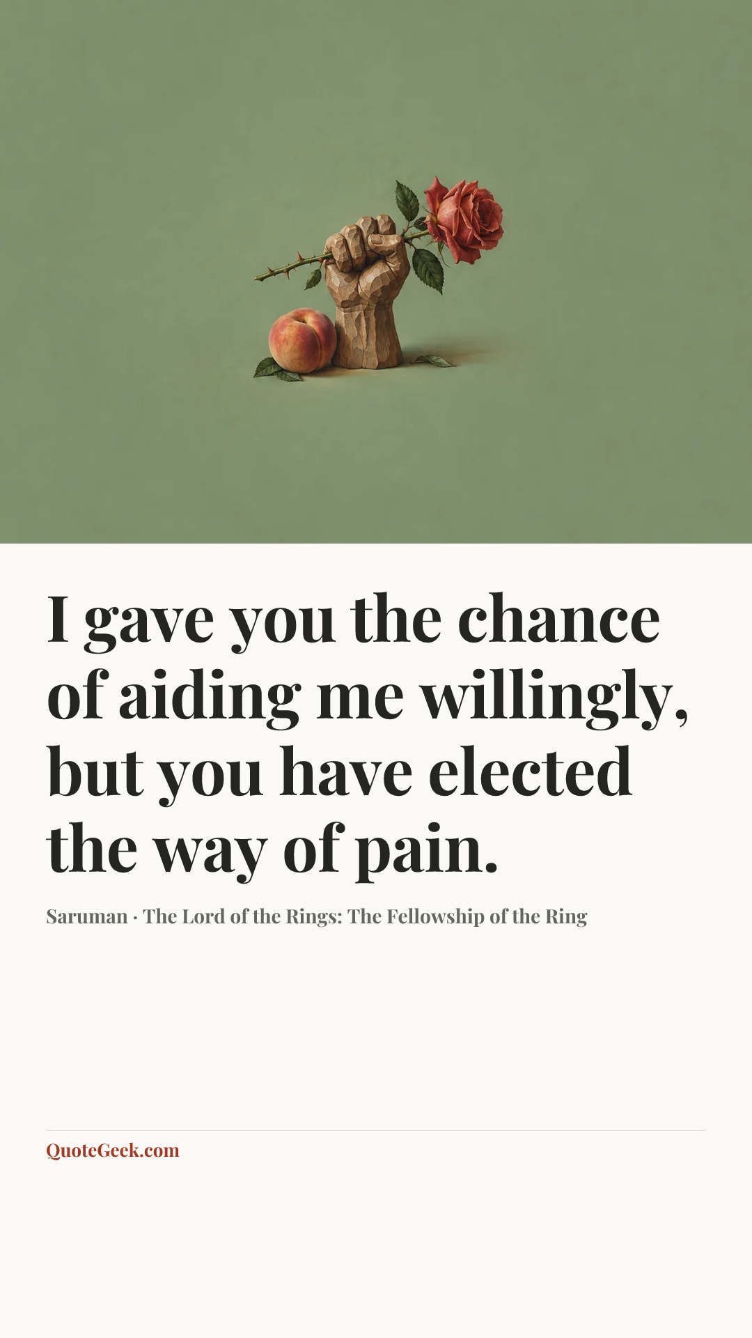 “I gave you the chance of aiding me willingly, but you have elected the way of pain.” — Saruman · The Lord of the Rings: The Fellowship of the Ring. Illustrated QuoteGeek card.