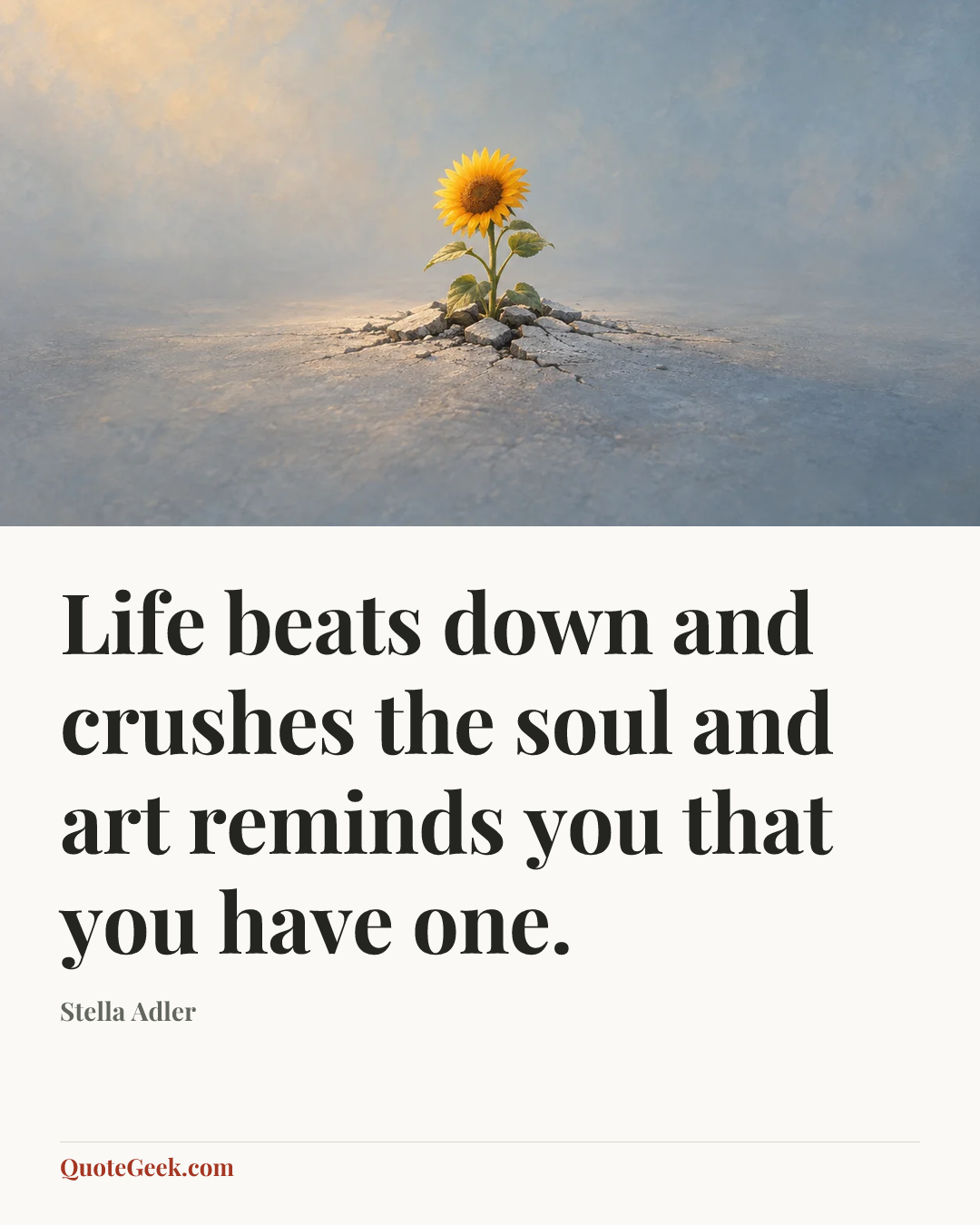 “Life beats down and crushes the soul and art reminds you that you have one.” — Stella Adler. Illustrated QuoteGeek card.