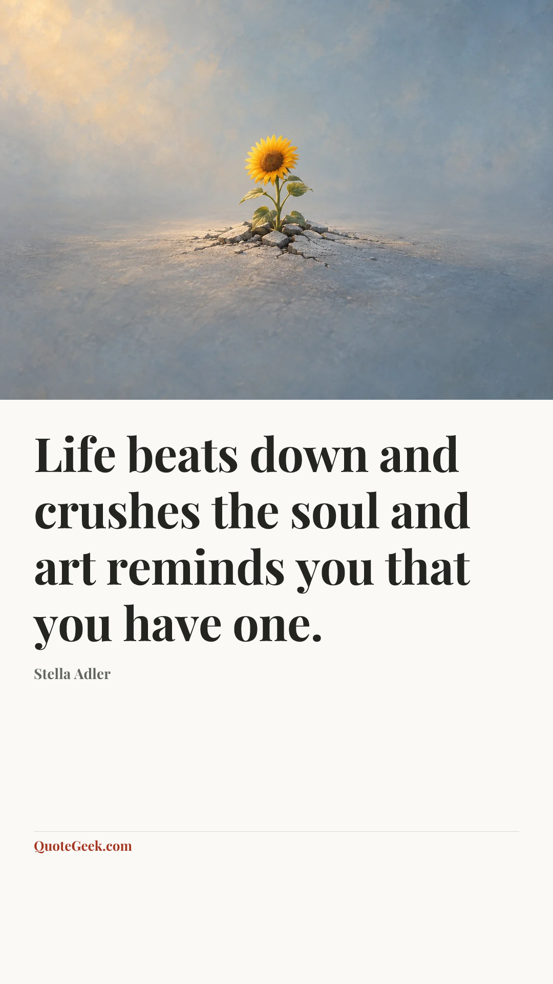“Life beats down and crushes the soul and art reminds you that you have one.” — Stella Adler. Illustrated QuoteGeek card.