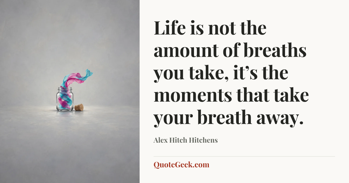 “Life is not the amount of breaths you take, it’s the moments that take your breath away.” — Alex Hitch Hitchens. Illustrated QuoteGeek card.