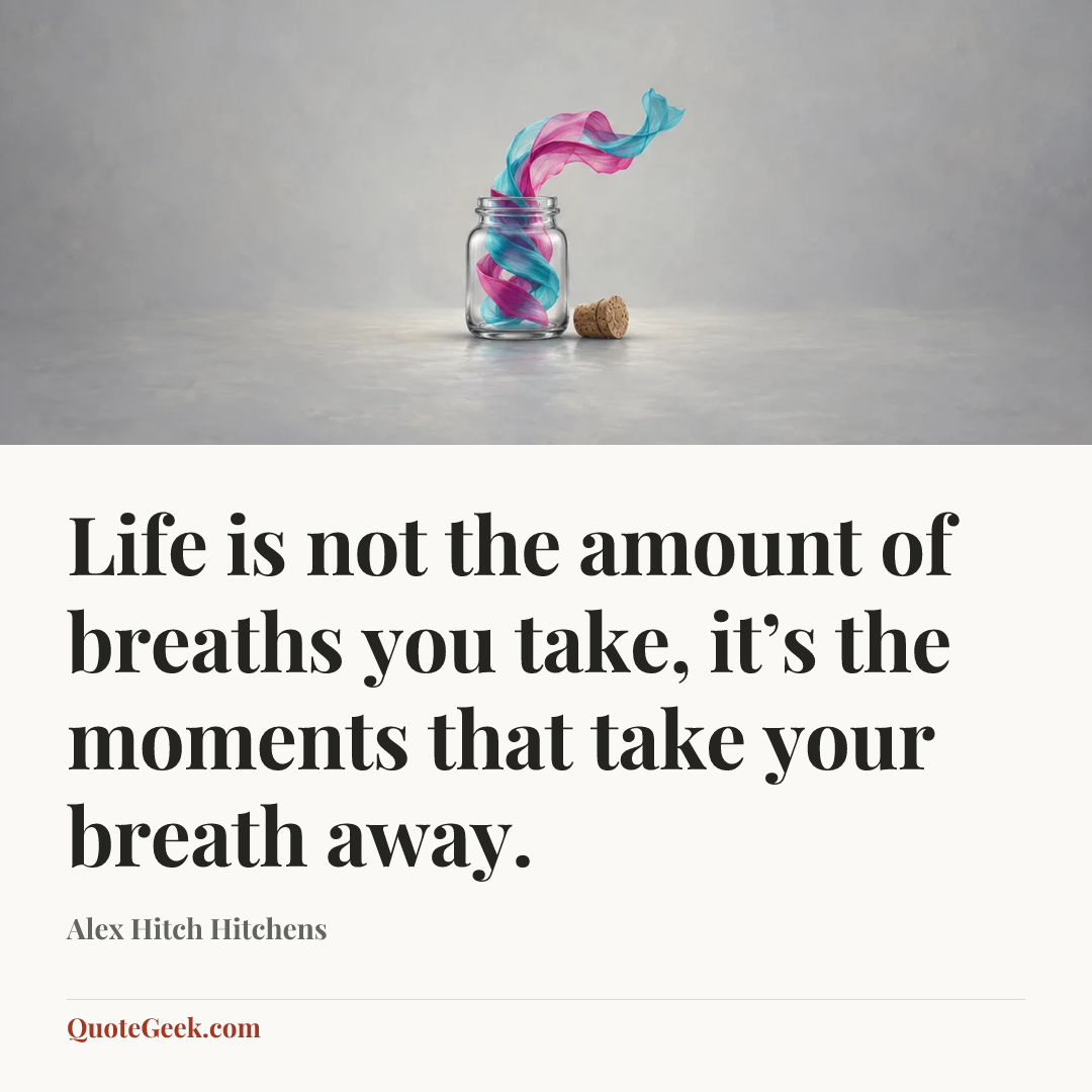 “Life is not the amount of breaths you take, it’s the moments that take your breath away.” — Alex Hitch Hitchens. Illustrated QuoteGeek card.