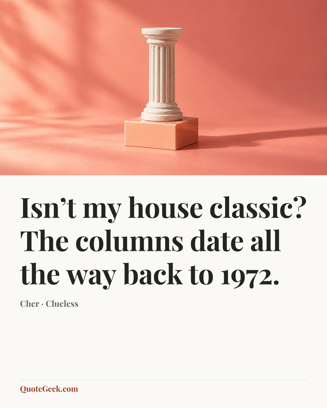 “Isn’t my house classic? The columns date all the way back to 1972.” — Cher · Clueless. Illustrated QuoteGeek card.