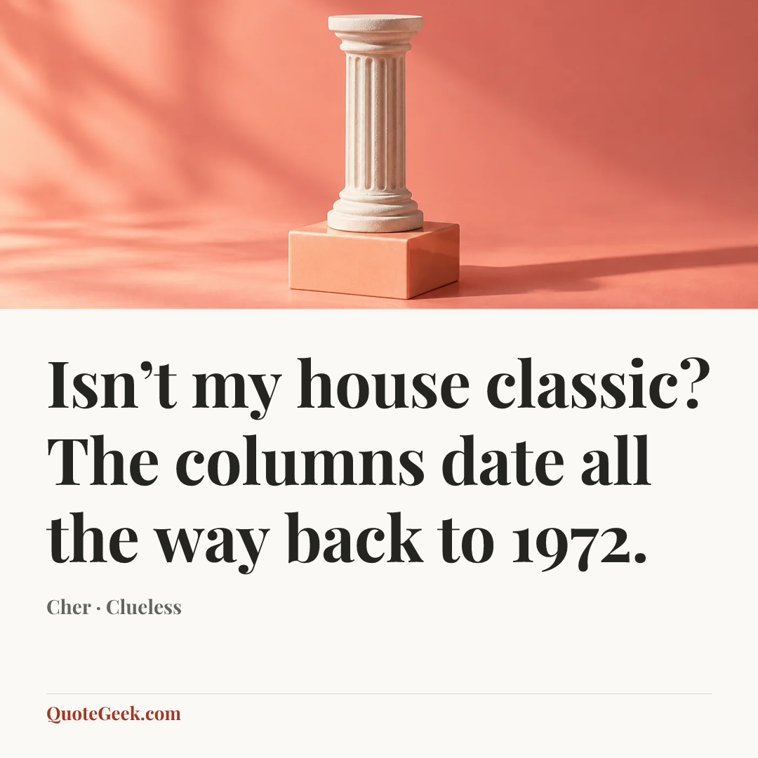 “Isn’t my house classic? The columns date all the way back to 1972.” — Cher · Clueless. Illustrated QuoteGeek card.