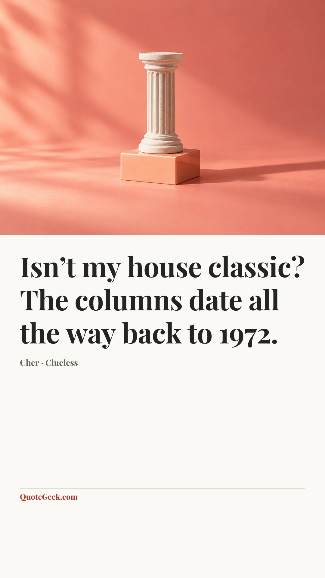 “Isn’t my house classic? The columns date all the way back to 1972.” — Cher · Clueless. Illustrated QuoteGeek card.