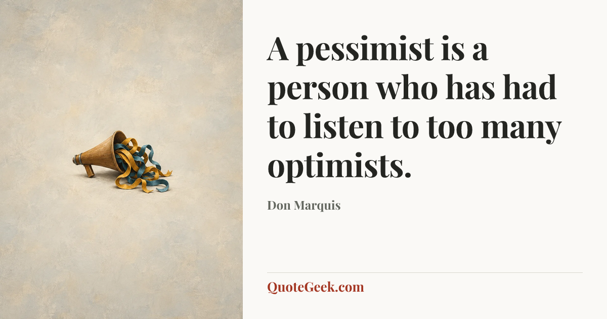 “A pessimist is a person who has had to listen to too many optimists.” — Don Marquis. Illustrated QuoteGeek card.