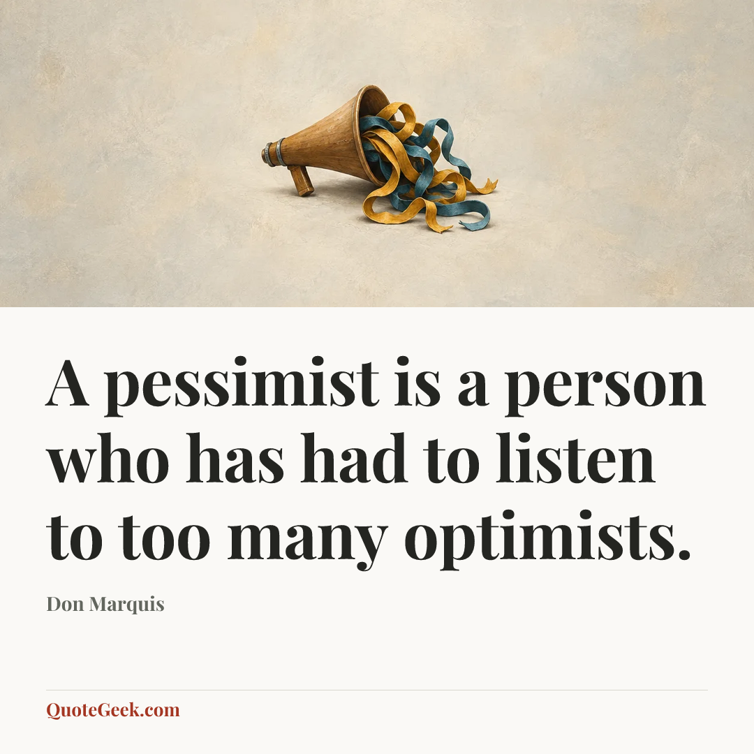 “A pessimist is a person who has had to listen to too many optimists.” — Don Marquis. Illustrated QuoteGeek card.