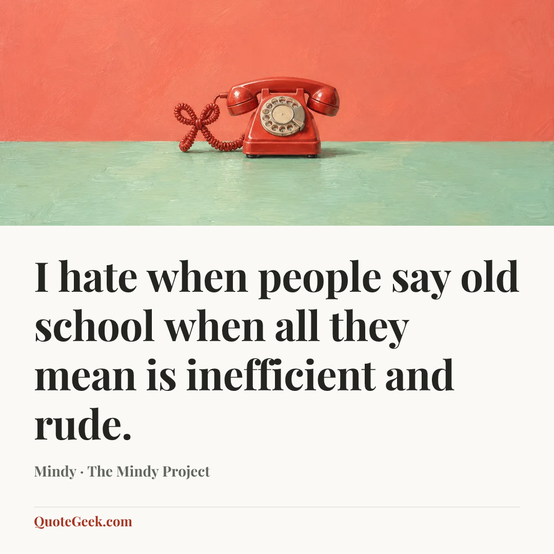 “I hate when people say old school when all they mean is inefficient and rude.” — Mindy · The Mindy Project. Illustrated QuoteGeek card.