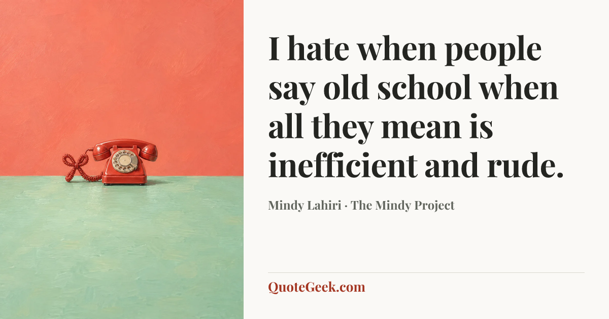 “I hate when people say old school when all they mean is inefficient and rude.” — Mindy Lahiri · The Mindy Project. Illustrated QuoteGeek card.