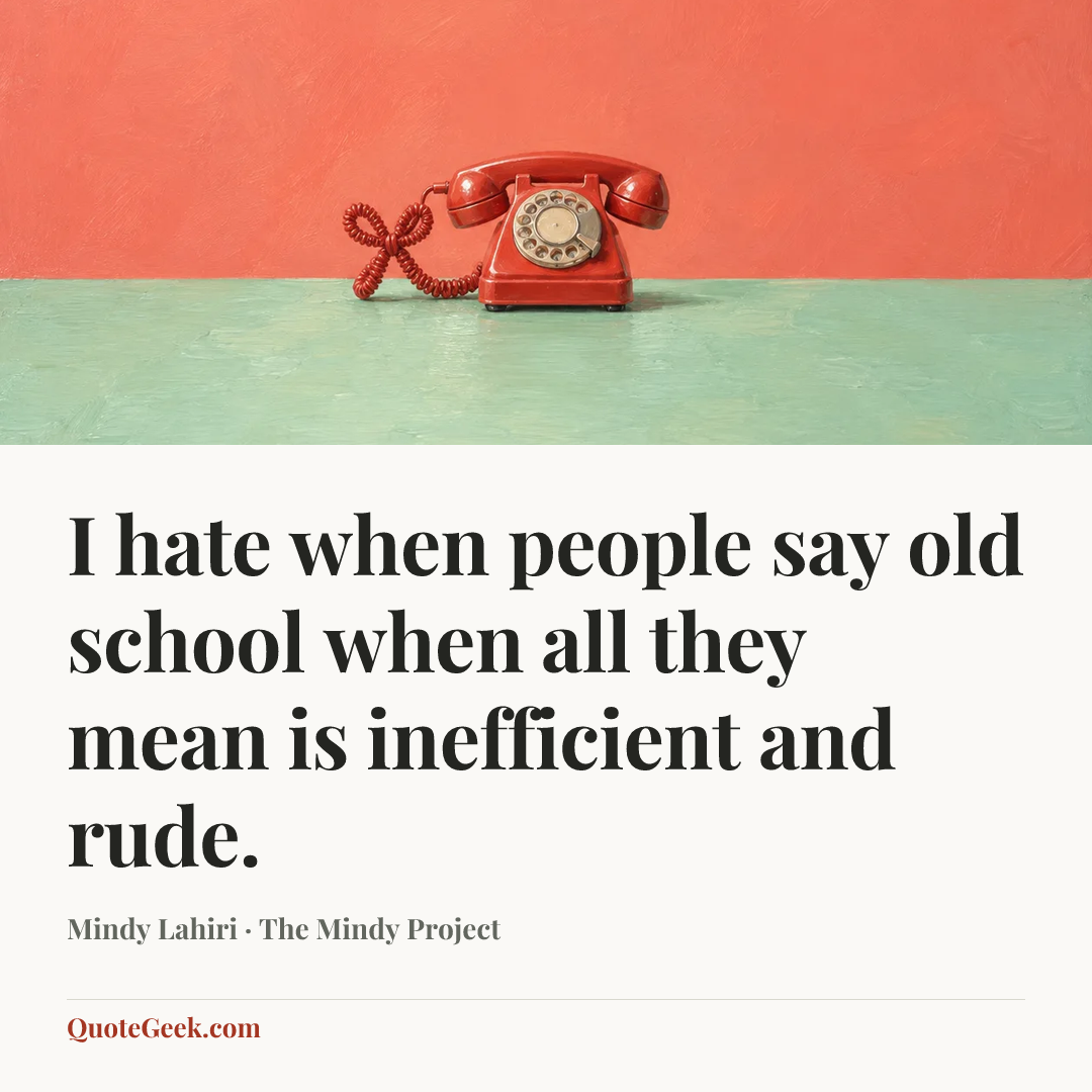 “I hate when people say old school when all they mean is inefficient and rude.” — Mindy Lahiri · The Mindy Project. Illustrated QuoteGeek card.