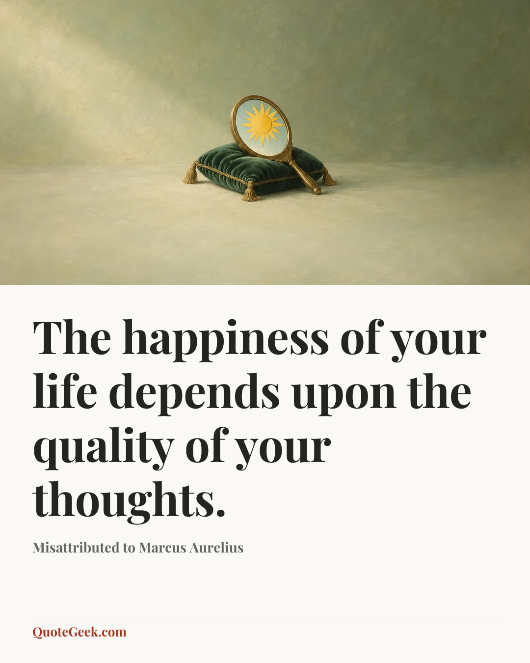 “The happiness of your life depends upon the quality of your thoughts.” — Misattributed to Marcus Aurelius. Illustrated QuoteGeek card.