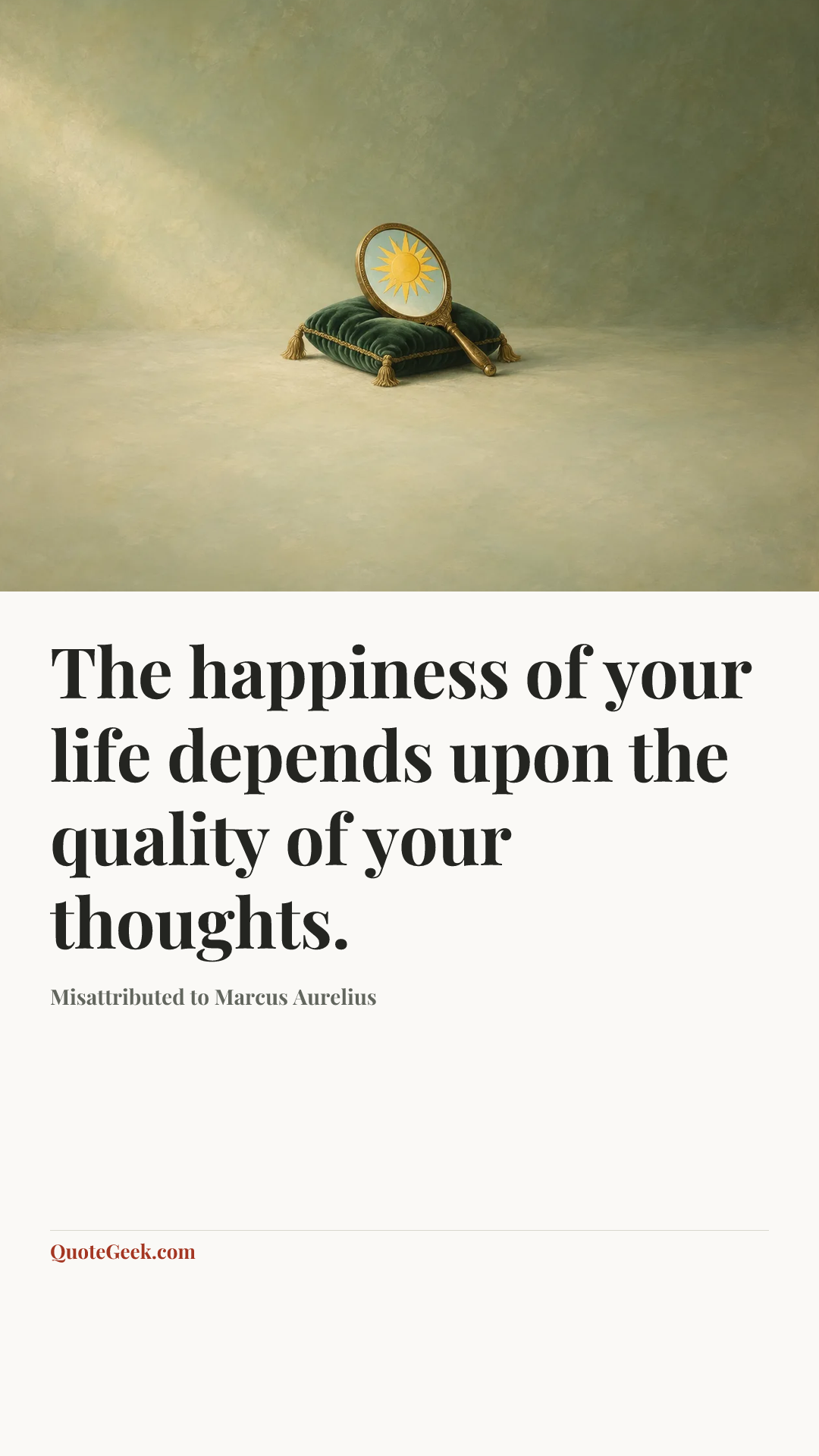 “The happiness of your life depends upon the quality of your thoughts.” — Misattributed to Marcus Aurelius. Illustrated QuoteGeek card.