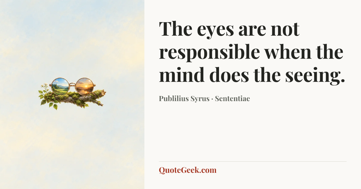 “The eyes are not responsible when the mind does the seeing.” — Publilius Syrus · Sententiae. Illustrated QuoteGeek card.