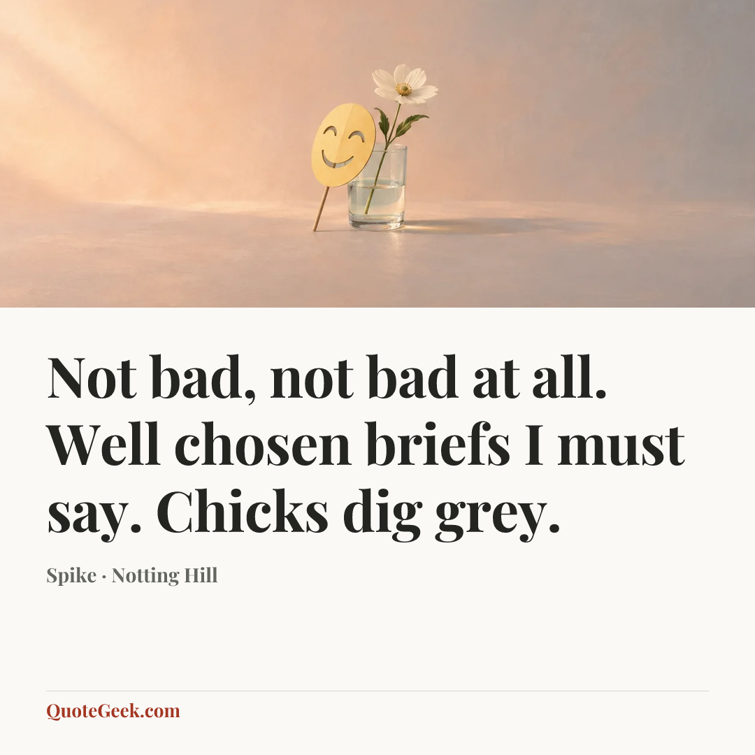 “Not bad, not bad at all. Well chosen briefs I must say. Chicks dig grey.” — Spike · Notting Hill. Illustrated QuoteGeek card.